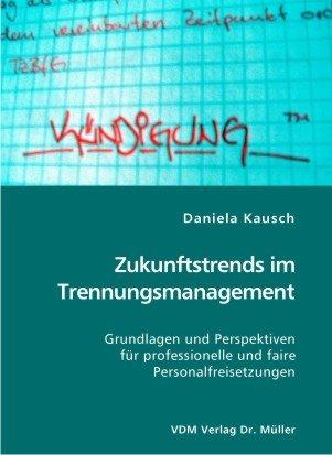 Zukunftstrends im Trennungsmanagement: Grundlagen und Perspektiven für professionelle und faire Personalfreisetzungen