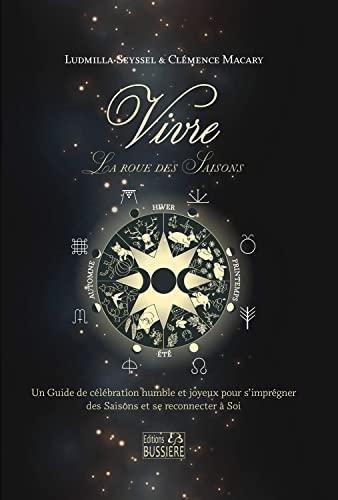 Vivre : la roue des saisons : un guide de célébration humble et joyeux pour s'imprégner des saisons et se reconnecter à soi