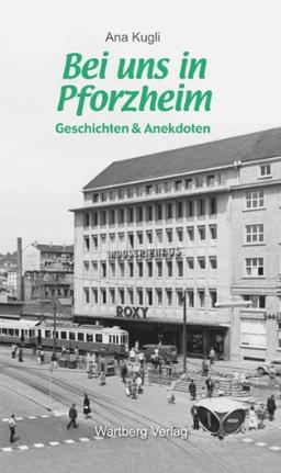 Bei uns in Pforzheim: Geschichten und Anekdoten