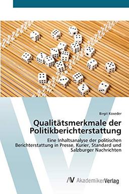 Qualitätsmerkmale der Politikberichterstattung: Eine Inhaltsanalyse der politischen Berichterstattung in Presse, Kurier, Standard und Salzburger Nachrichten