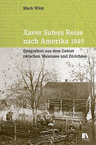 Xaver Suters Reise nach Amerika 1849: Emigration aus dem Gebiet zwischen Walensee und Zürichsee