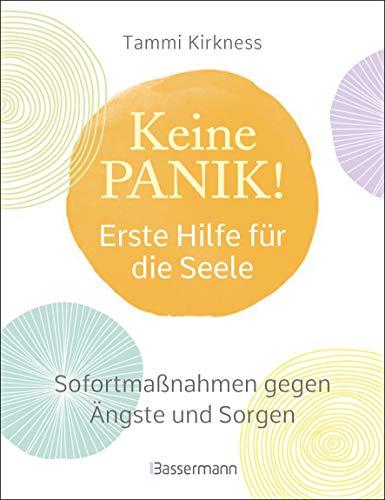 Keine Panik! - Erste Hilfe für die Seele. Sofortmaßnahmen gegen Ängste, Sorgen und Beklemmungen: Atemübungen, Meditationen, schriftliches Fokussieren, selbstbestätigende Affirmationen u.v.m.