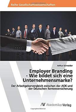 Employer Branding - Wie bildet sich eine Unternehmensmarke?: Der Arbeitgebervergleich zwischen der AOK und der Deutschen Rentenversicherung