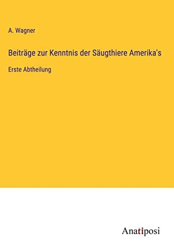 Beiträge zur Kenntnis der Säugthiere Amerika's: Erste Abtheilung