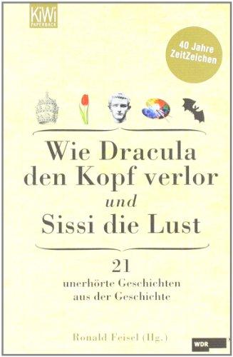 Wie Dracula den Kopf verlor und Sissi die Lust: 21 unerhörte Geschichten aus der Geschichte 40 Jahre ZeitZeichen