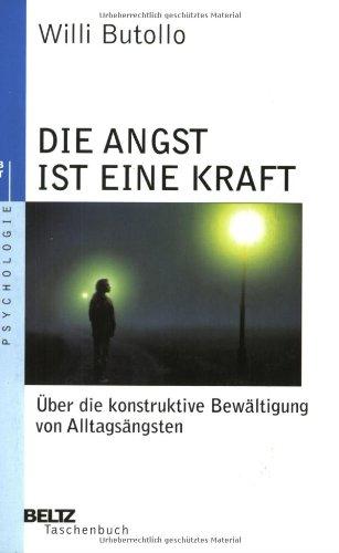 Die Angst ist eine Kraft: Über die konstruktive Bewältigung von Alltagsängsten (Beltz Taschenbuch / Psychologie)