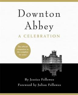 Downton Abbey - A Celebration: The Official Companion to All Six Series