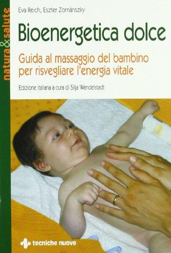 Bioenergetica dolce. Guida al massaggio del bambino per risvegliare l'energia vitale (Natura e salute)