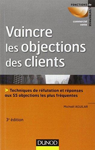 Vaincre les objections des clients : techniques de réfutation et réponses aux 55 objections les plus fréquentes