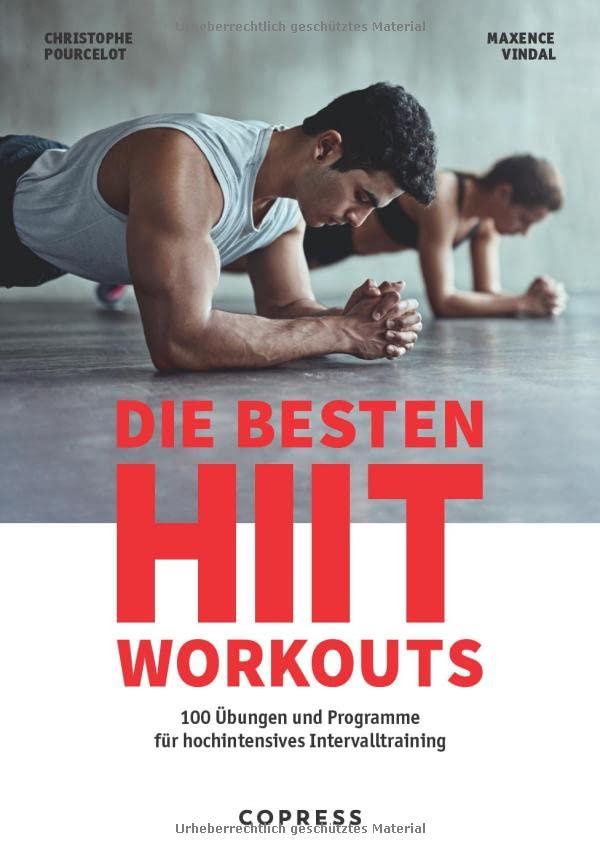 Die besten HIIT Workouts. 100 Übungen und Programme für hochintensives Intervalltraining. Fertige Pläne für jedes Fitness-Level und Kombinationsmöglichkeiten für Ihr individuelles HIIT-Training