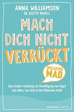 Mach dich nicht verrückt - Breaking Mad: Eine Insider-Anleitung zur Bewältigung von Angst und allem, was dich in den Wahnsinn treibt