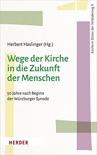 Wege der Kirche in die Zukunft der Menschen: 50 Jahre nach Beginn der „Würzburger Synode“ (Kirche in Zeiten der Veränderung)