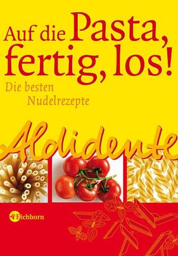 Aldidente - Auf die Pasta - fertig - los! Die besten Nudelrezepte