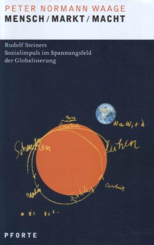 Mensch, Markt, Macht. Rudolf Steiners Sozialimpuls im Spannungsfeld der Globalisierung