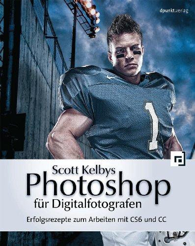 Scott Kelbys Photoshop für Digitalfotografen: Erfolgsrezepte zum Arbeiten mit CS6 und CC