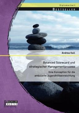 Balanced Scorecard und strategischer Managementprozess: Eine Konzeption für die ambulante Jugendhilfeeinreichtung