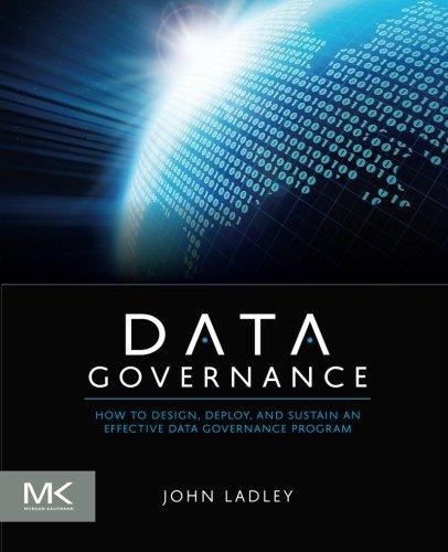 Data Governance: How to Design, Deploy and Sustain an Effective Data Governance Program (Morgan Kaufmann Series on Business Intelligence)