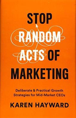 Stop Random Acts of Marketing: Deliberate & Practical Growth Strategies for Mid-Market CEOs