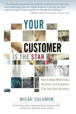 Your Customer Is The Star: How To Make Millennials, Boomers and Everyone Else Love Your Business