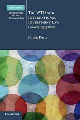 The WTO and International Investment Law: Converging Systems (Cambridge International Trade and Economic Law, Band 20)