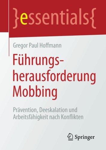 Führungsherausforderung Mobbing: Prävention, Deeskalation und Arbeitsfähigkeit nach Konflikten (essentials)