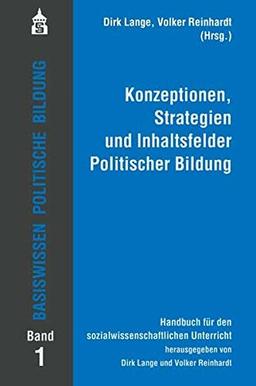 Basiswissen Politische Bildung Band 1: Konzeptionen, Strategien und Inhaltsfelder Politischer Bildung. Handbuch für den sozialwissenschaftlichen Unterricht