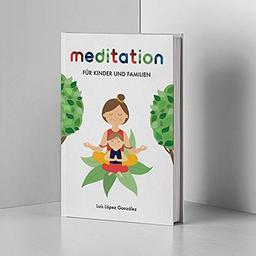 Meditation für Kinder und Familien: Meditationsübungen für mehr Achtsamkeit (inkl. 120 Min Audiobook)