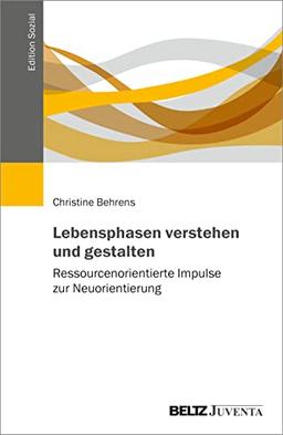 Lebensphasen verstehen und gestalten: Ressourcenorientierte Impulse zur Neuorientierung (Edition Sozial)