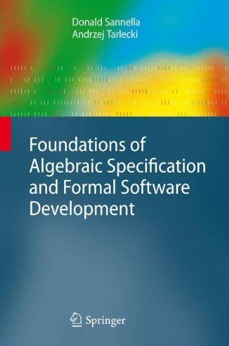 Foundations of Algebraic Specification and Formal Software Development (Monographs in Theoretical Computer Science. An EATCS Series)