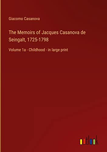 The Memoirs of Jacques Casanova de Seingalt, 1725-1798: Volume 1a - Childhood - in large print