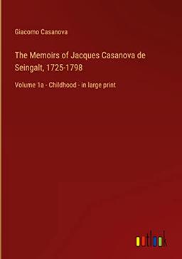 The Memoirs of Jacques Casanova de Seingalt, 1725-1798: Volume 1a - Childhood - in large print