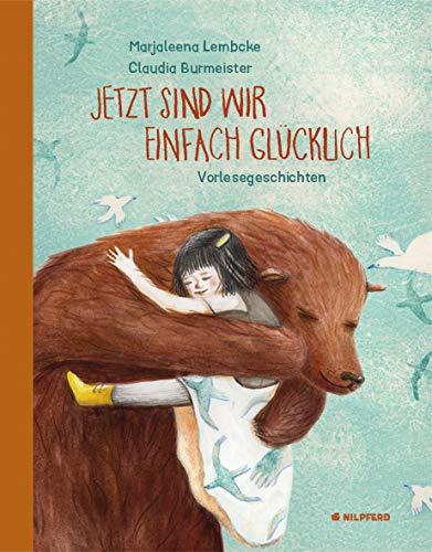 Jetzt sind wir einfach glücklich: Zart-poetische Geschichten aus dem Kinderalltag