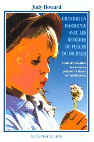 Grandir en harmonie avec les remèdes de fleurs du docteur Bach : guide d'utilisation des remèdes pendant l'enfance et l'adolescence