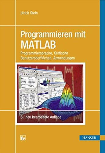 Programmieren mit MATLAB: Programmiersprache, Grafische Benutzeroberflächen, Anwendungen