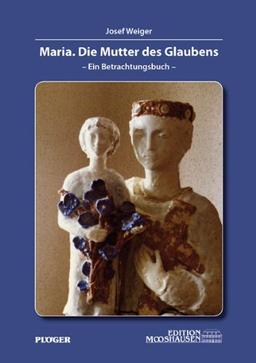 Maria. Die Mutter des Glaubens: - Ein Betrachtungsbuch -