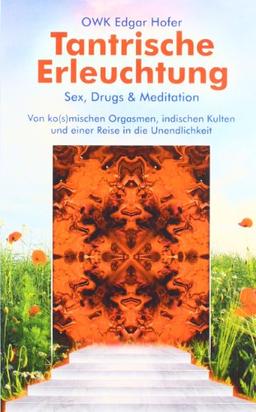 Tantrische Erleuchtung: Sex, Drugs & Meditation