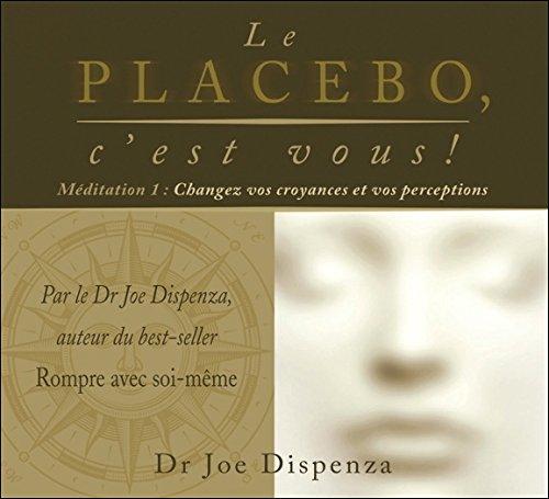 Le placébo, c'est vous ! Méditation 1 - Changez vos croyances et vos perceptions - Livre audio