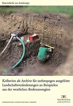 Kolluvien als Archive für anthropogen ausgelöste Landschaftsveränderungen an Beispielen aus der westlichen Bodenseeregion (Materialhefte zur Archäologie in Baden-Württemberg)