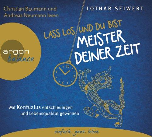 Lass los und du bist Meister deiner Zeit: Mit Konfuzius entschleunigen und Lebensqualität gewinnen