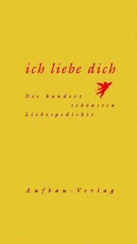 Ich liebe dich: Die hundert schönsten Liebesgedichte (Hundert Gedichte)