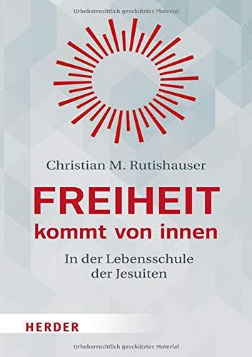 Freiheit kommt von innen: In der Lebensschule der Jesuiten