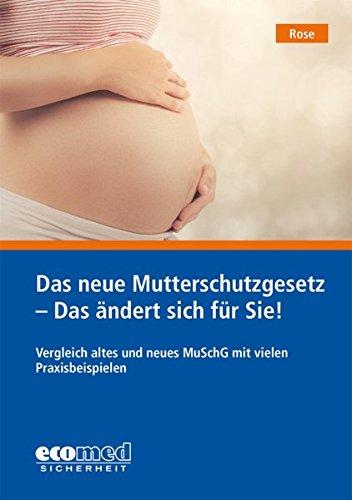 Das neue Mutterschutzgesetz: Vergleich altes und neues MuSchG mit vielen Praxisbeispielen