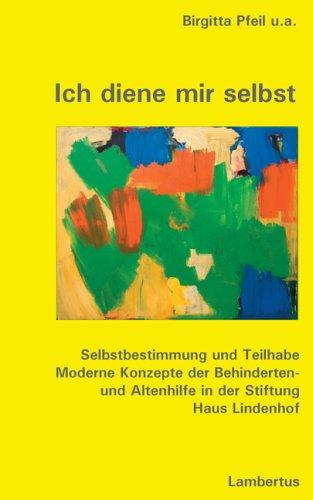 Ich diene mir selbst: Selbstbestimmung und Teilhabe Moderne Konzepte der Behinderten- und Altenhilfe in der Stiftung Haus Lindenhof