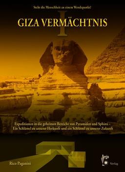 Giza Vermächtnis: Expeditionen in die geheimen Bereiche von Pyramiden und Sphinx - Ein Schlüssel zu unserer Herkunft und ein Schlüssel zu unserer Zukunft