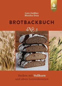 Brotbackbuch Nr. 3: Backen mit Vollkorn und alten Getreidesorten