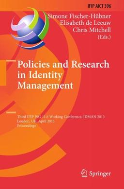 Policies and Research in Identity Management: Third IFIP WG 11.6 Working Conference, IDMAN 2013, London, UK, April 8-9, 2013, Proceedings (IFIP Advances in Information and Communication Technology)