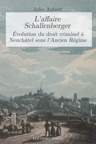 L’affaire Schallenberger: Évolution du droit criminel à Neuchâtel sous l’Ancien Régime