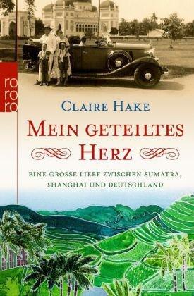 Mein geteiltes Herz: Eine große Liebe zwischen Sumatra, Shanghai und Deutschland