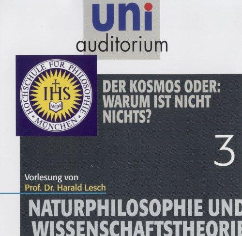 uni auditorium: Naturphilosophie und Wissenschaftstheorie, Teil 3 Der Kosmos oder: Warum ist nicht nichts? (1 CD, Länge: ca. 61 Min.): Naturphilosophie und Wissenschaftstheorie 3