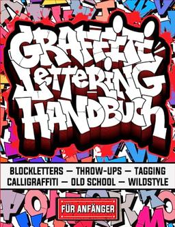 Graffiti Lettering Handbuch Für Anfänger: Eine Schritt-für-Schritt-Anleitung zur Beherrschung von Graffiti-Blocklettern, Throw-ups, Tagging, Kalligraffiti, Old School und Wildstyle Letters.